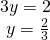 \begin{array}{l}3y=2\hfill \\ \text{ }y=\frac{2}{3}\hfill \end{array}