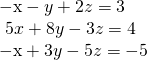 \begin{array}{l} \mathrm{-x}-y+2z=3\hfill \\ \text{ }5x+8y-3z=4\hfill \\ \mathrm{-x}+3y-5z=-5\,\hfill \end{array}