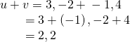 Rendered by QuickLaTeX.com \begin{array}{l}u+v=〈3,-2〉+〈-1,4〉\hfill \\ \,\,\,\,\,\,\,\,\,\,\,\,=〈3+\left(-1\right),-2+4〉\hfill \\ \,\,\,\,\,\,\,\,\,\,\,\,=〈2,2〉\hfill \end{array}