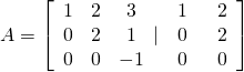 A=\left[\begin{array}{ccc}1& 2& 3\\ 0& 2& 1\\ 0& 0& -1\end{array}|\,\,\,\begin{array}{c}1\\ 0\\ 0\end{array}\,\,\,\,\begin{array}{c}2\\ 2\\ 0\end{array}\right]