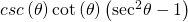 csc\left(\theta \right)\mathrm{cot}\left(\theta \right)\left({\mathrm{sec}}^{2}\theta -1\right)