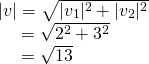 Rendered by QuickLaTeX.com \begin{array}{l}\hfill \\ \begin{array}{l}|v|=\sqrt{|{v}_{1}{|}^{2}+|{v}_{2}{|}^{2}}\hfill \\ \begin{array}{l}\,\,\,\,\,=\sqrt{{2}^{2}+{3}^{2}}\hfill \\ \,\,\,\,\,=\sqrt{13}\hfill \end{array}\hfill \end{array}\hfill \end{array}