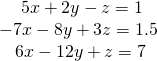 \begin{array}{r}\hfill 5x+2y-z=1\,\,\,\,\,\\ \hfill -7x-8y+3z=1.5\\ \hfill 6x-12y+z=7\,\,\,\,\end{array}