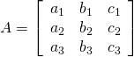 A=\left[\begin{array}{ccc}{a}_{1}& {b}_{1}& {c}_{1}\\ {a}_{2}& {b}_{2}& {c}_{2}\\ {a}_{3}& {b}_{3}& {c}_{3}\end{array}\right]