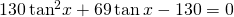 130\,{\mathrm{tan}}^{2}x+69\,\mathrm{tan}\,x-130=0