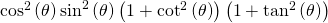 {\mathrm{cos}}^{2}\left(\theta \right){\mathrm{sin}}^{2}\left(\theta \right)\left(1+{\mathrm{cot}}^{2}\left(\theta \right)\right)\left(1+{\mathrm{tan}}^{2}\left(\theta \right)\right)