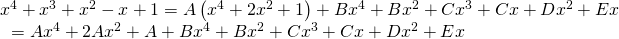 Rendered by QuickLaTeX.com \begin{array}{l} \text{ }{x}^{4}+{x}^{3}+{x}^{2}-x+1=A\left({x}^{4}+2{x}^{2}+1\right)+B{x}^{4}+B{x}^{2}+C{x}^{3}+Cx+D{x}^{2}+Ex\hfill \\ \text{ }\,\,=A{x}^{4}+2A{x}^{2}+A+B{x}^{4}+B{x}^{2}+C{x}^{3}+Cx+D{x}^{2}+Ex\hfill \end{array}