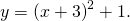 \,y={\left(x+3\right)}^{2}+1.