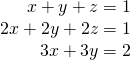 \begin{array}{r}x+y+z=1\\ 2x+2y+2z=1\\ 3x+3y=2\end{array}