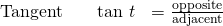 \begin{array}{ccc}\hfill \text{Tangent}& \phantom{\rule{1em}{0ex}}\text{tan }t\hfill & =\frac{\text{opposite}}{\text{adjacent}}\hfill \end{array}