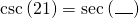 \mathrm{csc}\left(21°\right)=\mathrm{sec}\left(\_\_\_°\right)