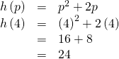 Rendered by QuickLaTeX.com \begin{array}{ccc}\hfill h\left(p\right)& =& {p}^{2}+2p\hfill \\ \hfill h\left(4\right)& =& {\left(4\right)}^{2}+2\left(4\right)\hfill \\ & =& 16+8\hfill \\ & =& 24\hfill \end{array}