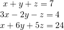 \begin{array}{l}\text{ }\,x+y+z=7\hfill \\ \,3x-2y-z=4\hfill \\ \,x+6y+5z=24\hfill \end{array}