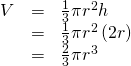Rendered by QuickLaTeX.com \begin{array}{ccc}V& \hfill =& \frac{1}{3}\pi {r}^{2}h\hfill \\ & =& \frac{1}{3}\pi {r}^{2}\left(2r\right)\hfill \\ & =& \frac{2}{3}\pi {r}^{3}\hfill \end{array}