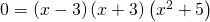 \phantom{\rule{2em}{0ex}}0=\left(x-3\right)\left(x+3\right)\left({x}^{2}+5\right)