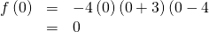 \begin{array}{ccc}\hfill f\left(0\right)& =& -4\left(0\right)\left(0+3\right)\left(0-4\\ & =& 0\hfill \end{array}