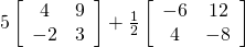 5\left[\begin{array}{cc}4& 9\\ -2& 3\end{array}\right]+\frac{1}{2}\left[\begin{array}{cc}-6& 12\\ 4& -8\end{array}\right]