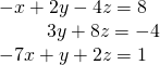 \begin{array}{r}\hfill -x+2y-4z=8\,\,\,\,\\ \hfill 3y+8z=-4\\ \hfill -7x+y+2z=1\,\,\,\,\end{array}