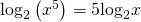 Rendered by QuickLaTeX.com {\mathrm{log}}_{2}\left({x}^{5}\right)=5{\mathrm{log}}_{2}x
