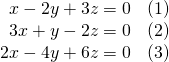 \begin{array}{rr}\hfill x-2y+3z=0& \hfill \left(1\right)\\ \hfill 3x+y-2z=0& \hfill \left(2\right)\\ \hfill 2x-4y+6z=0& \hfill \left(3\right)\end{array}