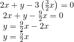 \begin{array}{l}2x+y-3\left(\frac{3}{2}x\right)=0\hfill \\ \text{ }2x+y-\frac{9}{2}x=0\hfill \\ \text{ }y=\frac{9}{2}x-2x\hfill \\ \text{ }y=\frac{5}{2}x\hfill \end{array}