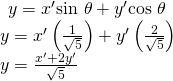 Rendered by QuickLaTeX.com \begin{array}{l}\begin{array}{l}\hfill \\ y={x}^{\prime }\mathrm{sin}\text{ }\theta +{y}^{\prime }\mathrm{cos}\text{ }\theta \hfill \end{array}\hfill \\ y={x}^{\prime }\left(\frac{1}{\sqrt{5}}\right)+{y}^{\prime }\left(\frac{2}{\sqrt{5}}\right)\hfill \\ y=\frac{{x}^{\prime }+2{y}^{\prime }}{\sqrt{5}}\hfill \end{array}