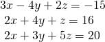 \begin{array}{l}3x-4y+2z=-15\hfill \\ \text{ }2x+4y+z=16\hfill \\ \text{ }2x+3y+5z=20\hfill \end{array}