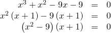 Rendered by QuickLaTeX.com \begin{array}{ccc}\hfill {x}^{3}+{x}^{2}-9x-9& =& 0\hfill \\ \hfill {x}^{2}\left(x+1\right)-9\left(x+1\right)& =& 0\hfill \\ \hfill \left({x}^{2}-9\right)\left(x+1\right)& =& 0\hfill \end{array}