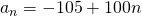 Rendered by QuickLaTeX.com {a}_{n}=-105+100n