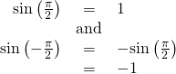 Rendered by QuickLaTeX.com \begin{array}{ccc}\hfill \mathrm{sin}\left(\frac{\pi }{2}\right)& =& 1\hfill \\ & \text{and}& \\ \hfill \mathrm{sin}\left(-\frac{\pi }{2}\right)& =& -\mathrm{sin}\left(\frac{\pi }{2}\right)\hfill \\ & =& -1\hfill \end{array}