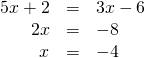 Rendered by QuickLaTeX.com \begin{array}{ccc}\hfill 5x+2& =& 3x-6\hfill \\ \hfill 2x& =& -8\hfill \\ \hfill x& =& -4\hfill \end{array}