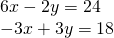 \begin{array}{l}6x-2y=24\\ -3x+3y=18\,\end{array}