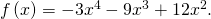 \,f\left(x\right)=-3{x}^{4}-9{x}^{3}+12{x}^{2}.\,