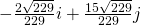 Rendered by QuickLaTeX.com -\frac{2\sqrt{229}}{229}i+\frac{15\sqrt{229}}{229}j