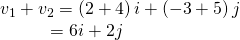 Rendered by QuickLaTeX.com \begin{array}{l}{v}_{1}+{v}_{2}=\left(2+4\right)i+\left(-3+5\right)j\hfill \\ \,\,\,\,\,\,\,\,\,\,\,\,\,\,\,\,\,=6i+2j\hfill \end{array}