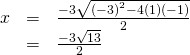 \begin{array}{ccc}\hfill x& =& \frac{-3±\sqrt{{\left(-3\right)}^{2}-4\left(1\right)\left(-1\right)}}{2}\hfill \\ & =& \frac{-3±\sqrt{13}}{2}\hfill \end{array}