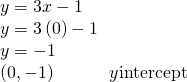 Rendered by QuickLaTeX.com \begin{array}{l}y=3x-1\hfill \\ y=3\left(0\right)-1\hfill \\ y=-1\hfill \\ \left(0,-1\right)\phantom{\rule{3em}{0ex}}y\text{−intercept}\hfill \end{array}