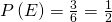 Rendered by QuickLaTeX.com \,P\left(E\right)=\frac{3}{6}=\frac{1}{2}\,