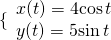 \{\begin{array}{l}x(t)=4\text{cos}\,t\hfill \\ y(t)=5\mathrm{sin}\,t \hfill \end{array}