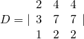 D=|\begin{array}{ccc}2& 4& 4\\ 3& 7& 7\\ 1& 2& 2\end{array}|