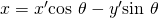Rendered by QuickLaTeX.com x={x}^{\prime }\mathrm{cos}\text{ }\theta -{y}^{\prime }\mathrm{sin}\text{ }\theta