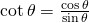 Rendered by QuickLaTeX.com \mathrm{cot}\,\theta =\frac{\mathrm{cos}\,\theta }{\mathrm{sin}\,\theta }