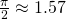 \,\frac{\pi }{2}\approx 1.57\,