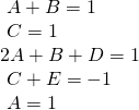 Rendered by QuickLaTeX.com \begin{array}{l}\text{ }A+B=1\hfill \\ \text{ }C=1\hfill \\ 2A+B+D=1\hfill \\ \text{ }C+E=-1\hfill \\ \text{ }A=1\hfill \end{array}