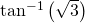Rendered by QuickLaTeX.com {\mathrm{tan}}^{-1}\left(\sqrt{3}\right)