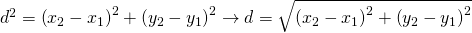 Rendered by QuickLaTeX.com {d}^{2}={\left({x}_{2}-{x}_{1}\right)}^{2}+{\left({y}_{2}-{y}_{1}\right)}^{2}\to d=\sqrt{{\left({x}_{2}-{x}_{1}\right)}^{2}+{\left({y}_{2}-{y}_{1}\right)}^{2}}