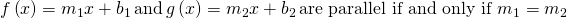 Rendered by QuickLaTeX.com f\left(x\right)={m}_{1}x+{b}_{1}\,\text{and}\,g\left(x\right)={m}_{2}x+{b}_{2}\,\text{are parallel if and only if }{m}_{1}={m}_{2}
