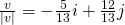 Rendered by QuickLaTeX.com \frac{v}{|v|}=-\frac{5}{13}i+\frac{12}{13}j