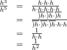 Rendered by QuickLaTeX.com \begin{array}{ccc}\hfill \frac{{h}^{3}}{{h}^{5}}& =& \frac{h\cdot h\cdot h}{h\cdot h\cdot h\cdot h\cdot h}\hfill \\ & =& \frac{\overline{)h}\cdot \overline{)h}\cdot \overline{)h}}{\overline{)h}\cdot \overline{)h}\cdot \overline{)h}\cdot h\cdot h}\hfill \\ & =& \frac{1}{h\cdot h}\hfill \\ & =& \frac{1}{{h}^{2}}\hfill \end{array}
