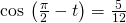 \mathrm{cos}\,\left(\frac{\pi }{2}-t\right)=\frac{5}{12}